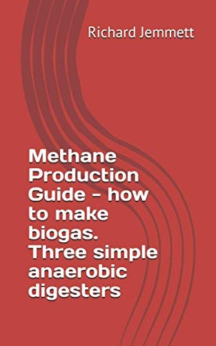 Methane Production Guide - How to Make Biogas. Three Simple Anaerobic Digesters